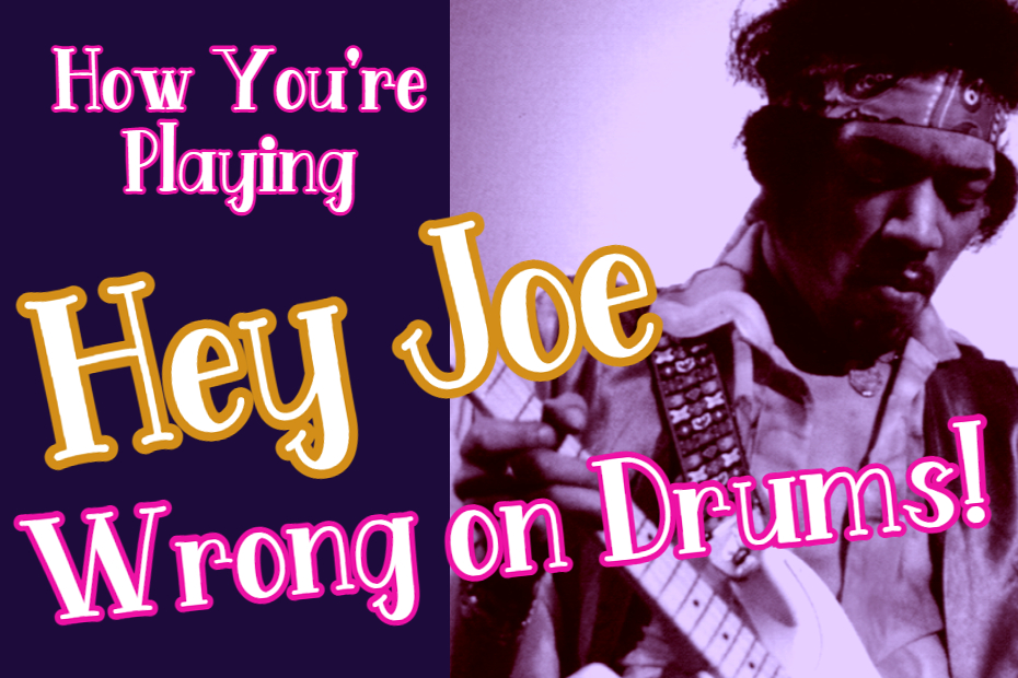 Joe the drummer - Youtube video - how you're playing Hey Joe Wrong on Drums